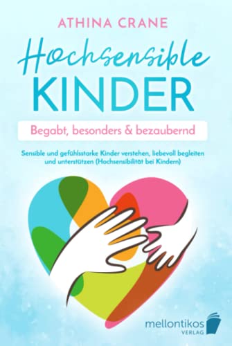 Hochsensible Kinder – begabt, besonders & bezaubernd: Sensible und gefühlsstarke Kinder verstehen, liebevoll begleiten und unterstützen (Hochsensibilität bei Kindern)