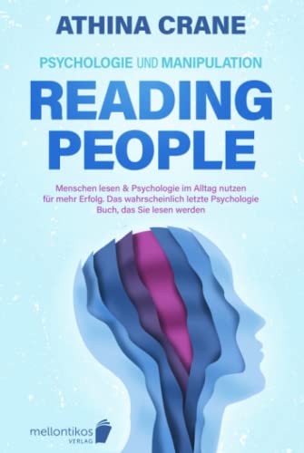 Psychologie und Manipulation – reading people: Menschen lesen & Psychologie im Alltag nutzen für mehr Erfolg. Das wahrscheinlich letzte Psychologie Buch, das Sie lesen werden
