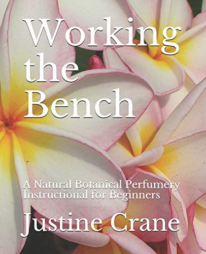 Working the Bench: A Natural Botanical Perfumery Instructional for Beginners Working the Bench: A Natural Botanical Perfumery Instructional for Beginners von CREATESPACE