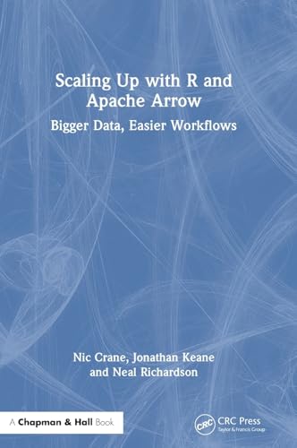 Scaling Up with R and Apache Arrow: Bigger Data, Easier Workflows von Chapman and Hall/CRC