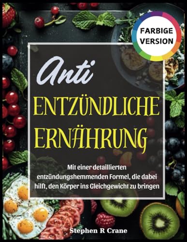 Anti Entzündliche Ernährung: Mit einer detaillierten entzündungshemmenden Formel, die dabei hilft, den Körper ins Gleichgewicht zu bringen von Independently published