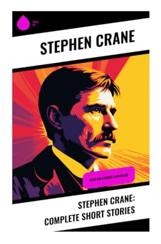Stephen Crane: Complete Short Stories: Over 100 Stories & Novellas von Sharp Ink