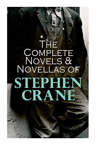 The Complete Novels & Novellas of Stephen Crane: The Red Badge of Courage, Maggie, George's Mother, The Third Violet, Active Service, The Monster…