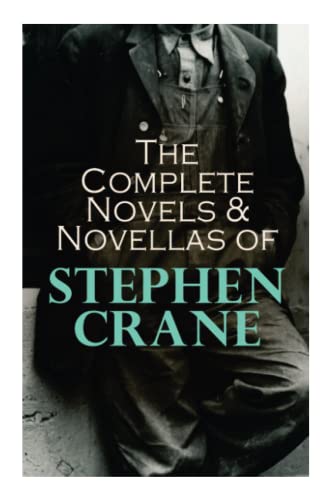 The Complete Novels & Novellas of Stephen Crane: The Red Badge of Courage, Maggie, George's Mother, The Third Violet, Active Service, The Monster…