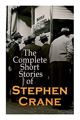The Complete Short Stories of Stephen Crane: 100+ Tales & Novellas: Maggie, The Open Boat, Blue Hotel, The Monster, The Little Regiment… von e-artnow