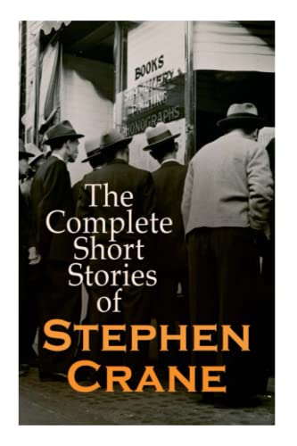 The Complete Short Stories of Stephen Crane: 100+ Tales & Novellas: Maggie, The Open Boat, Blue Hotel, The Monster, The Little Regiment… von e-artnow