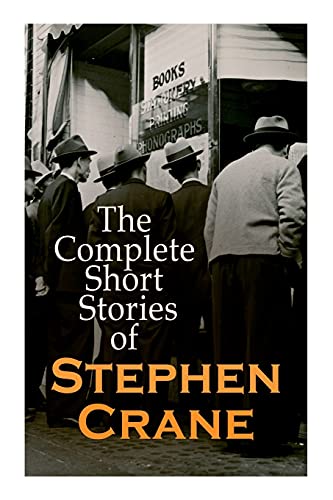 The Complete Short Stories of Stephen Crane: 100+ Tales & Novellas: Maggie, The Open Boat, Blue Hotel, The Monster, The Little Regiment… The Complete Short Stories of Stephen Crane: 100+ Tales & Novellas: Maggie, The Open Boat, Blue Hotel, The Monster, The Little Regiment…