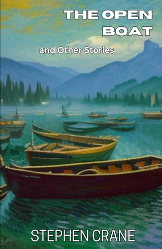 The Open Boat and Other Stories: Tales of Survival, Humanity, and Natural Forces The Open Boat and Other Stories: Tales of Survival, Humanity, and Natural Forces von Independently published