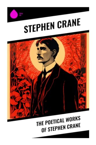 The Poetical Works of Stephen Crane von Sharp Ink