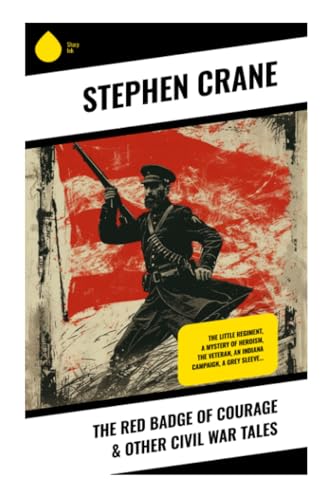 The Red Badge of Courage & Other Civil War Tales: The Little Regiment, A Mystery of Heroism, The Veteran, An Indiana Campaign, A Grey Sleeve… von Sharp Ink