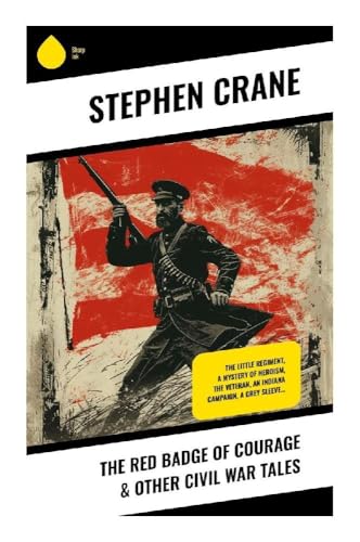 The Red Badge of Courage & Other Civil War Tales: The Little Regiment, A Mystery of Heroism, The Veteran, An Indiana Campaign, A Grey Sleeve… The Red Badge of Courage & Other Civil War Tales: The Little Regiment, A Mystery of Heroism, The Veteran, An Indiana Campaign, A Grey Sleeve… von Sharp Ink