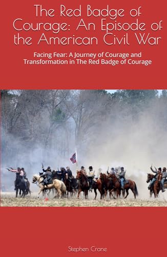 The Red Badge of Courage: An Episode of the American Civil War: Facing Fear: A Journey of Courage and Transformation in The Red Badge of Courage The Red Badge of Courage: An Episode of the American Civil War: Facing Fear: A Journey of Courage and Transformation in The Red Badge of Courage von Independently published