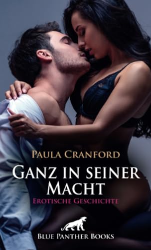 Ganz in seiner Macht | Erotische Geschichte + 1 weitere Geschichte: Geilheit ist meine Sehnsucht ... (Love, Passion & Sex) von blue panther books