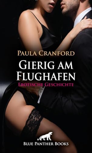 Gierig am Flughafen | Erotische Geschichte + 2 weitere Geschichten: Warten kann sehr geil sein ... (Love, Passion & Sex) von blue panther books