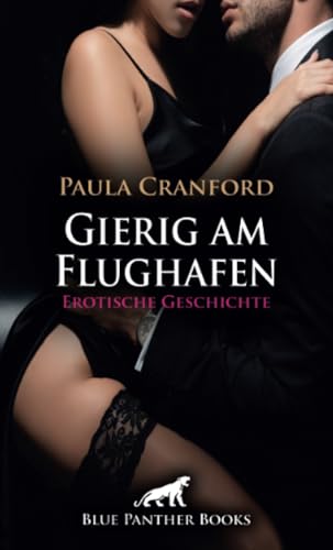 Gierig am Flughafen | Erotische Geschichte + 2 weitere Geschichten: Warten kann sehr geil sein ... (Love, Passion & Sex)