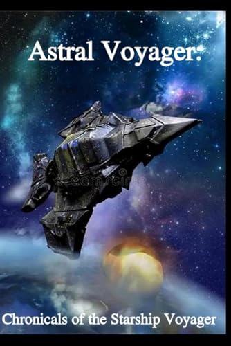 Astral Odyssey: Chronicles of the Starship Astral Voyager (Artrel Voyager)