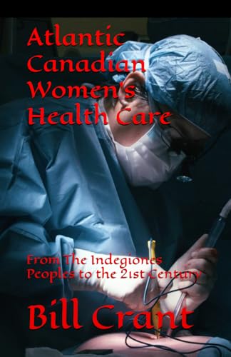 Atlantic Canadian Women’s Health Care: From The Indegiones Peoples to the 21st Century Atlantic Canadian Women’s Health Care: From The Indegiones Peoples to the 21st Century von Independently published