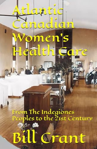Atlantic Canadian Women’s Health Care: From The Indegiones Peoples to the 21st Century Atlantic Canadian Women’s Health Care: From The Indegiones Peoples to the 21st Century von Independently published