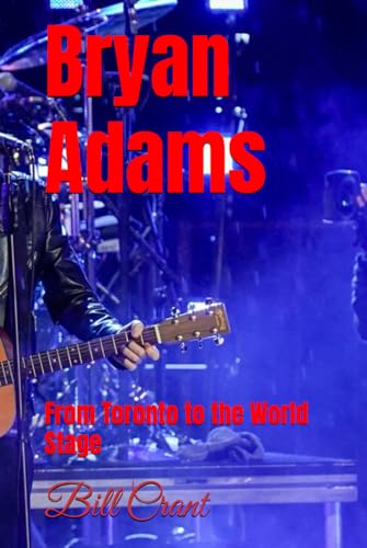 Bryan Adams: From Toronto to the World Stage Bryan Adams: From Toronto to the World Stage von Independently published