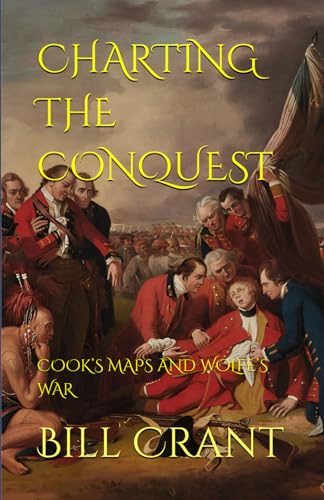 CHARTING THE CONQUEST: COOK’S MAPS AND WOLFE’S WAR CHARTING THE CONQUEST: COOK’S MAPS AND WOLFE’S WAR von Independently published