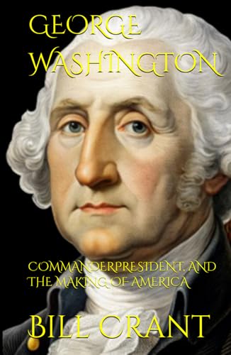 GEORGE WASHINGTON: COMMANDER: PRESIDENT, AND THE MAKING OF AMERICA GEORGE WASHINGTON: COMMANDER: PRESIDENT, AND THE MAKING OF AMERICA von Independently published