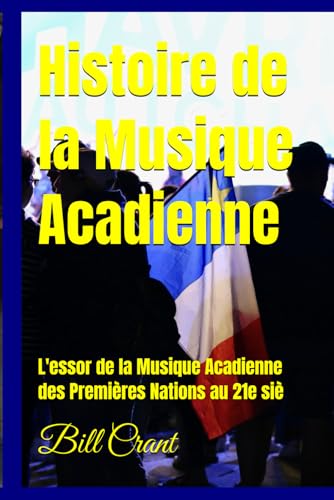 Histoire de la Musique Acadienne: L'essor de la Musique Acadienne des Premières Nations au 21e siècl Histoire de la Musique Acadienne: L'essor de la Musique Acadienne des Premières Nations au 21e siècl von Independently published