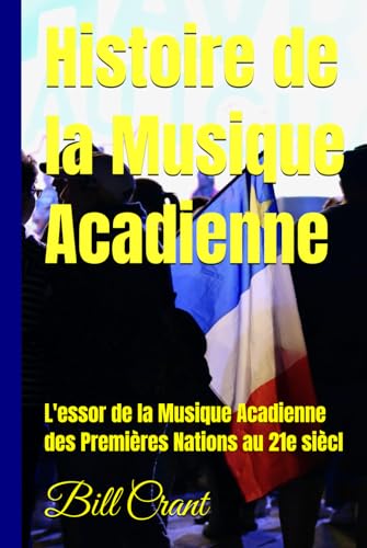 Histoire de la Musique Acadienne: L'essor de la Musique Acadienne des Premières Nations au 21e siècl Histoire de la Musique Acadienne: L'essor de la Musique Acadienne des Premières Nations au 21e siècl von Independently published