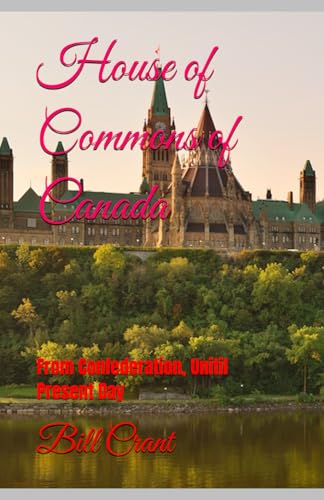 House of Commons of Canada: From Confederation, Unitil Present Day House of Commons of Canada: From Confederation, Unitil Present Day von Independently published