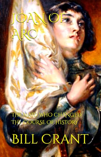 JOAN OF ARC: THE MAID WHO CHANGED THE COURSE OF HISTORY JOAN OF ARC: THE MAID WHO CHANGED THE COURSE OF HISTORY von Independently published