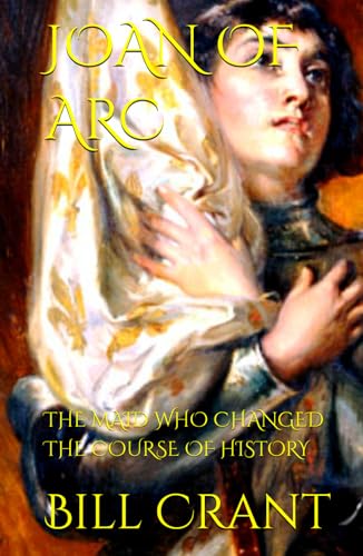 JOAN OF ARC: THE MAID WHO CHANGED THE COURSE OF HISTORY JOAN OF ARC: THE MAID WHO CHANGED THE COURSE OF HISTORY von Independently published