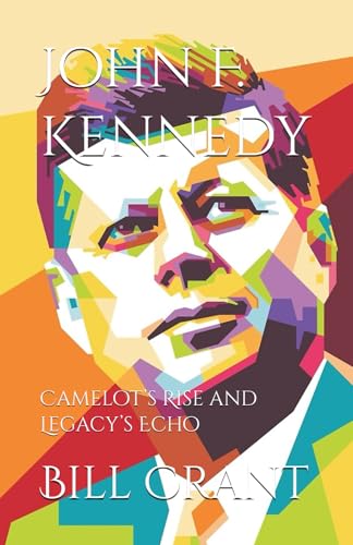 John F. Kennedy: Camelot’s Rise and Legacy’s Echo (American Presidents, Band 2) von Independently published