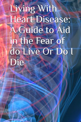 Living With Heart Desease: A Guide to Aid in the Fear of do Live Or Do I Die (Charities) Living With Heart Desease: A Guide to Aid in the Fear of do Live Or Do I Die (Charities) von Independently published