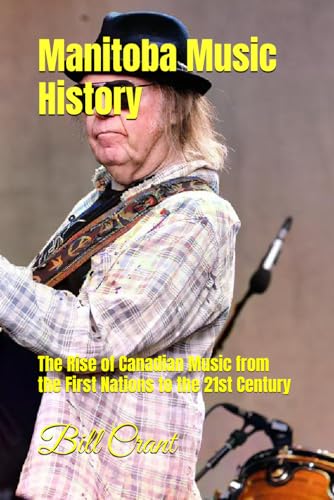 Manitoba Music History: The Rise of Canadian Music from the First Nations to the 21st Century (Canadian Music History, Band 7) von Independently published