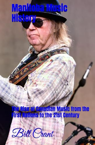 Manitoba Music History: The Rise of Canadian Music from the First Nations to the 21st Century (Canadian Music History, Band 7) von Independently published