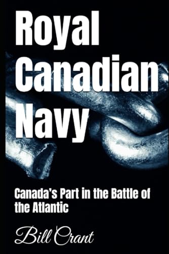 Royal Canadian Navy: Canada’s Part in the Battle of the Atlantic Royal Canadian Navy: Canada’s Part in the Battle of the Atlantic von Independently published