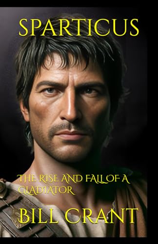 SPARTICUS: THE RISE AND FALL OF A GLADIATOR SPARTICUS: THE RISE AND FALL OF A GLADIATOR von Independently published