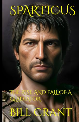 SPARTICUS: THE RISE AND FALL OF A GLADIATOR SPARTICUS: THE RISE AND FALL OF A GLADIATOR von Independently published