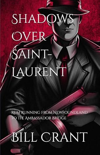 Shadows Over Saint-Laurent: Rum Running from Newfoundland to the Ambassador Bridge (gangster/rumruuniing/comedy, Band 1) von Independently published