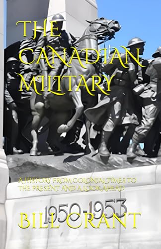 THE CANADIAN MILITARY: A HISTORY FROM COLONIAL TIMES TO THE PRESENT AND A LOOK AHEAD THE CANADIAN MILITARY: A HISTORY FROM COLONIAL TIMES TO THE PRESENT AND A LOOK AHEAD von Independently published