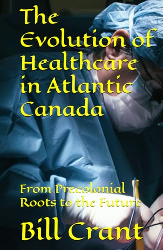 The Evolution of Healthcare in Atlantic Canada: From Precolonial Roots to the Future (Atlantic Canadian Charities, Band 1) The Evolution of Healthcare in Atlantic Canada: From Precolonial Roots to the Future (Atlantic Canadian Charities, Band 1) von Independently published