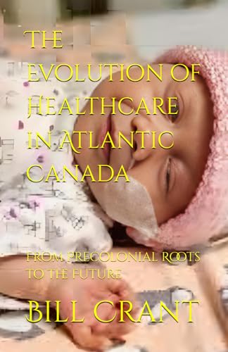 The Evolution of Healthcare in Atlantic Canada: From Precolonial Roots to the Future (Atlantic Canadian Charities, Band 1) The Evolution of Healthcare in Atlantic Canada: From Precolonial Roots to the Future (Atlantic Canadian Charities, Band 1) von Independently published