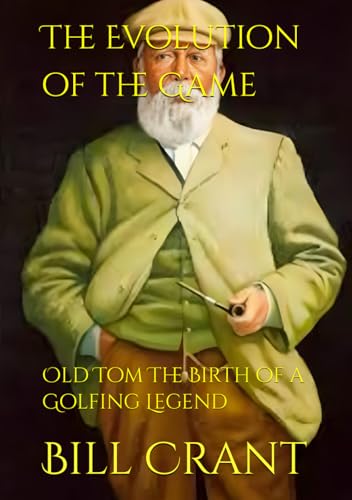 The Evolution of the Game:: Old Tom The Birth of a Golfing Legend The Evolution of the Game:: Old Tom The Birth of a Golfing Legend von Independently published
