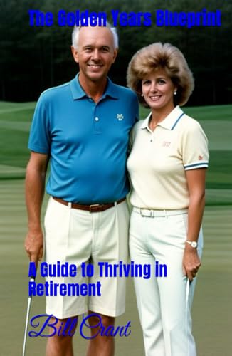 The Golden Years Blueprint: A Guide to Thriving in Retirement The Golden Years Blueprint: A Guide to Thriving in Retirement von Independently published