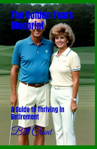 The Golden Years Blueprint: A Guide to Thriving in Retirement The Golden Years Blueprint: A Guide to Thriving in Retirement von Independently published