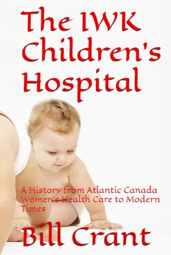 The IWK Children's Hospital: A History from Atlantic Canada Womans Health Care to Modern Times (Local Charites, Band 1) The IWK Children's Hospital: A History from Atlantic Canada Womans Health Care to Modern Times (Local Charites, Band 1) von Independently published