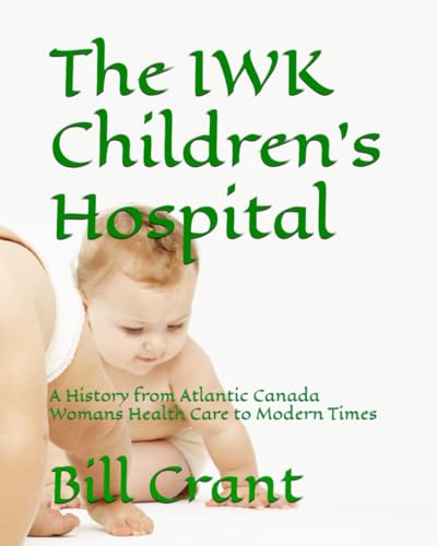 The IWK Children's Hospital: A History from Atlantic Canada Womans Health Care to Modern Times (Local Charites, Band 1) The IWK Children's Hospital: A History from Atlantic Canada Womans Health Care to Modern Times (Local Charites, Band 1) von Independently published