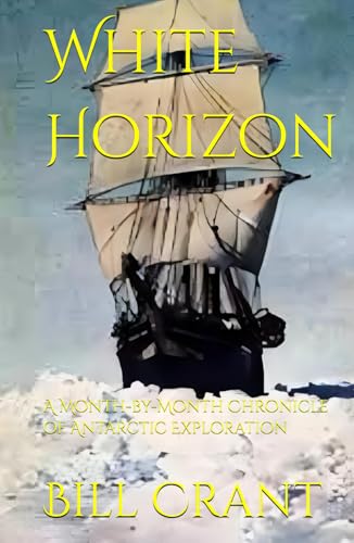 White Horizon: A Month-by-Month Chronicle of Antarctic Exploration (a year in the antartic, Band 1) von Independently published