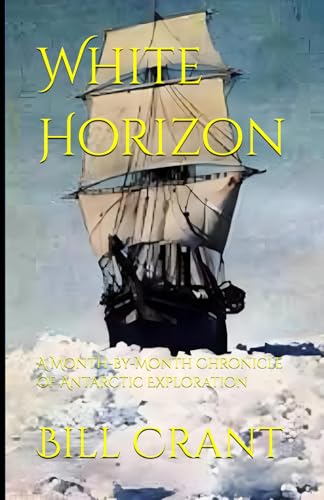 White Horizon: A Month-by-Month Chronicle of Antarctic Exploration (a year in the antartic, Band 1) von Independently published