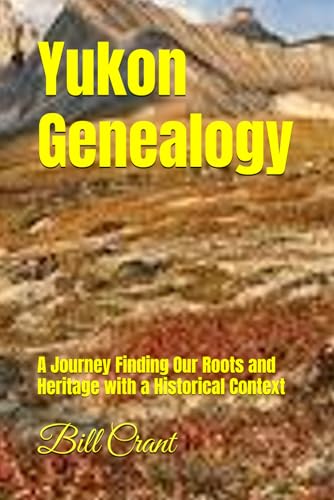Yukon Genealogy: A Journey Finding Our Roots and Heritage with a Historical Context (Canadian Geneaology) von Independently published