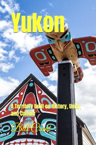 Yukon: A Territory built on History, Unity and Culture (Canada, it's Provinces and Territories Built on History, Unity and Culture) von Independently published